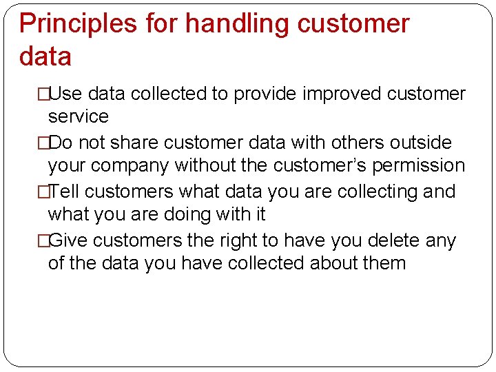 Principles for handling customer data �Use data collected to provide improved customer service �Do