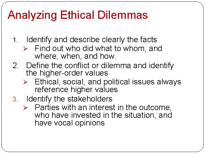Analyzing Ethical Dilemmas Identify and describe clearly the facts Ø Find out who did