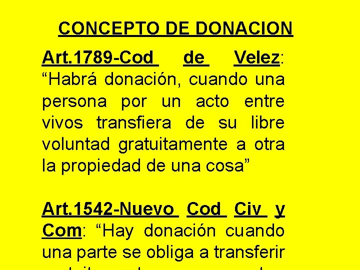 CONCEPTO DE DONACION Art. 1789 -Cod de Velez: “Habrá donación, cuando una persona por