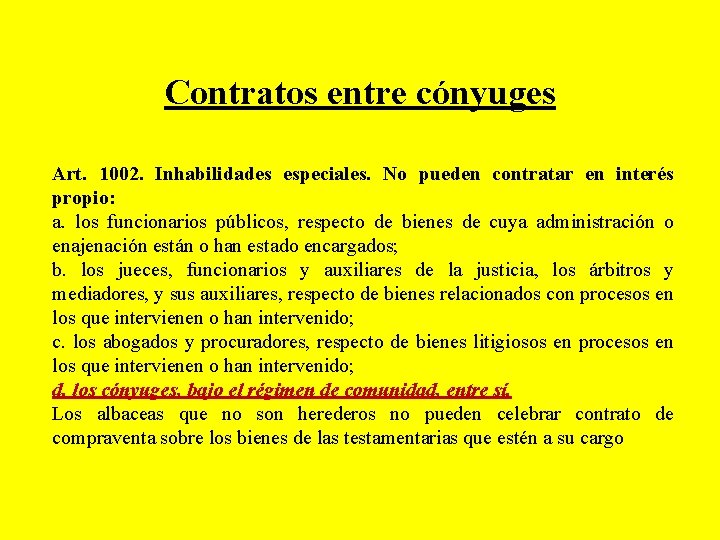 Contratos entre cónyuges Art. 1002. Inhabilidades especiales. No pueden contratar en interés propio: a.