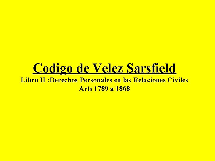 Codigo de Velez Sarsfield Libro II : Derechos Personales en las Relaciones Civiles Arts