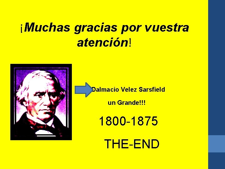 ¡Muchas gracias por vuestra atención! Dalmacio Velez Sarsfield un Grande!!! 1800 -1875 THE-END 