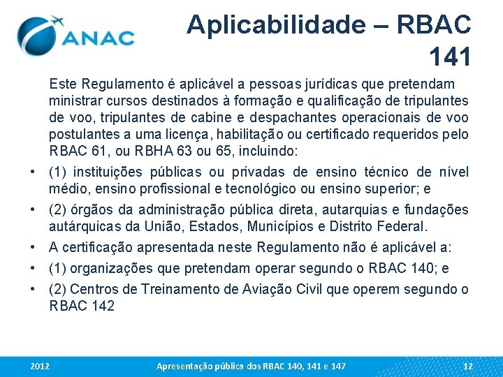 Aplicabilidade – RBAC 141 • • • Este Regulamento é aplicável a pessoas jurídicas