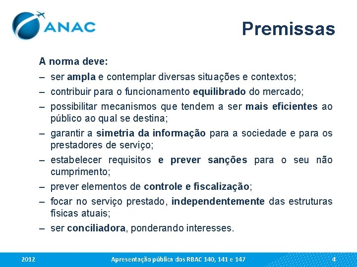 Premissas A norma deve: – ser ampla e contemplar diversas situações e contextos; –