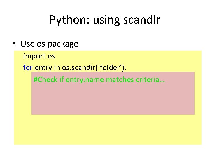 Python: using scandir • Use os package import os for entry in os. scandir(‘folder’): Python: using scandir • Use os package import os for entry in os. scandir(‘folder’):