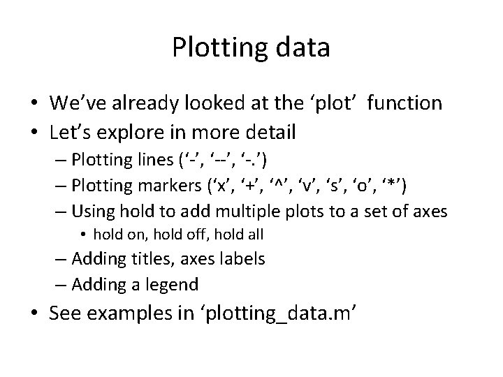 Plotting data • We’ve already looked at the ‘plot’ function • Let’s explore in Plotting data • We’ve already looked at the ‘plot’ function • Let’s explore in