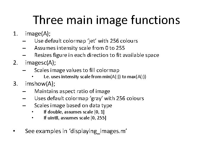 Three main image functions 1. 2. image(A); Use default colormap ‘jet’ with 256 colours Three main image functions 1. 2. image(A); Use default colormap ‘jet’ with 256 colours