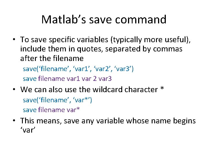 Matlab’s save command • To save specific variables (typically more useful), include them in Matlab’s save command • To save specific variables (typically more useful), include them in