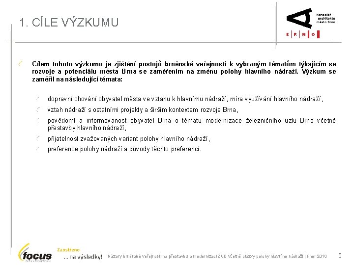 1. CÍLE VÝZKUMU Cílem tohoto výzkumu je zjištění postojů brněnské veřejnosti k vybraným tématům