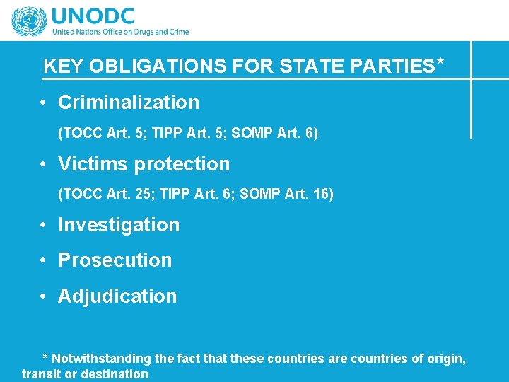 KEY OBLIGATIONS FOR STATE PARTIES* • Criminalization (TOCC Art. 5; TIPP Art. 5; SOMP