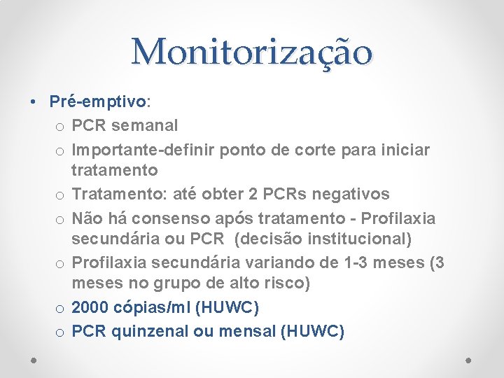 Monitorização • Pré-emptivo: o PCR semanal o Importante-definir ponto de corte para iniciar tratamento