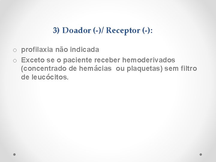 3) Doador (-)/ Receptor (-): o profilaxia não indicada o Exceto se o paciente