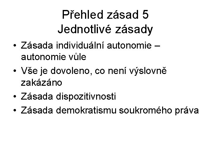 Přehled zásad 5 Jednotlivé zásady • Zásada individuální autonomie – autonomie vůle • Vše