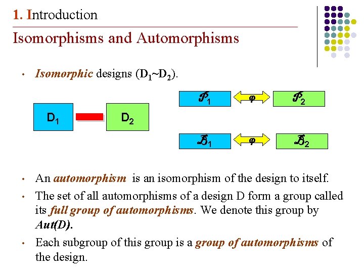 1. Introduction _______________________________________________________________________ Isomorphisms and Automorphisms • Isomorphic designs (D 1~D 2). D 1