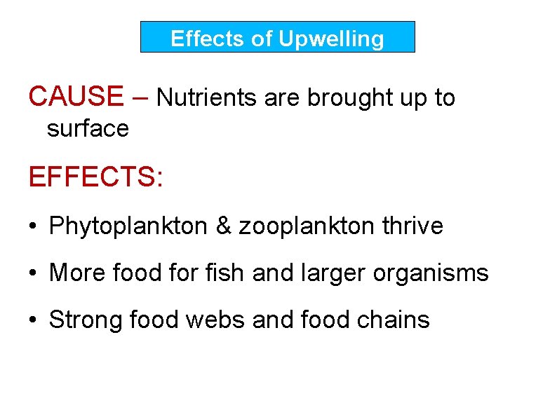 Effects of Upwelling CAUSE – Nutrients are brought up to surface EFFECTS: • Phytoplankton