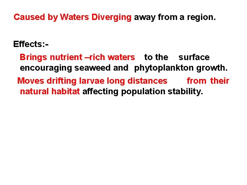 Caused by Waters Diverging away from a region. Effects: Brings nutrient –rich waters to