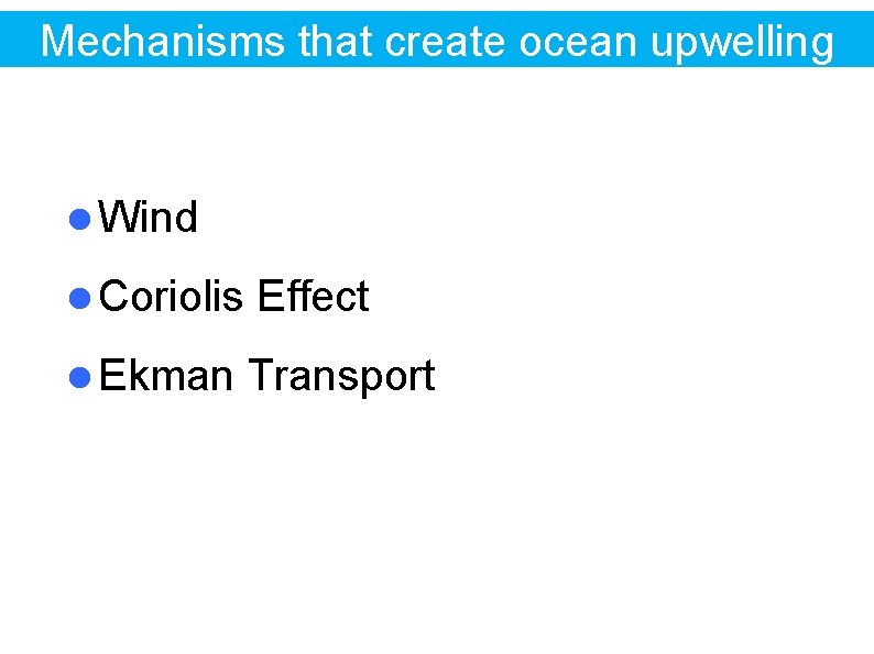 Mechanisms that create ocean upwelling Wind Coriolis Effect Ekman Transport 