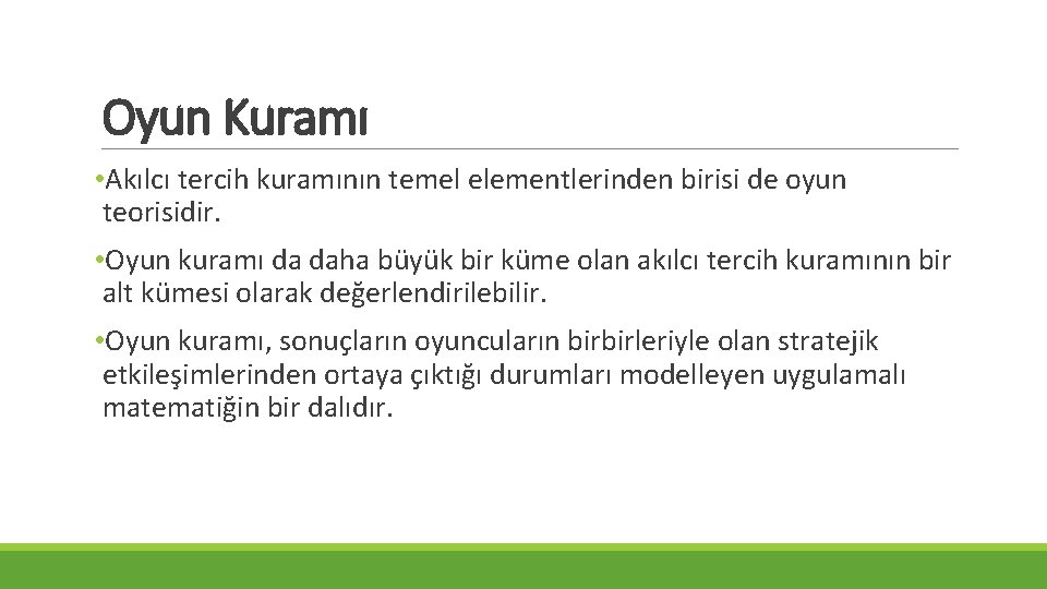 Oyun Kuramı • Akılcı tercih kuramının temel elementlerinden birisi de oyun teorisidir. • Oyun