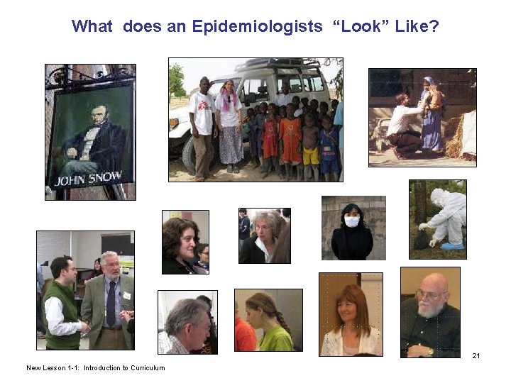 What does an Epidemiologists “Look” Like? 21 New Lesson 1 -1: Introduction to Curriculum