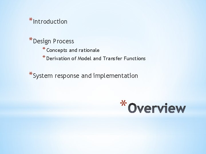 *Introduction *Design Process * Concepts and rationale * Derivation of Model and Transfer Functions