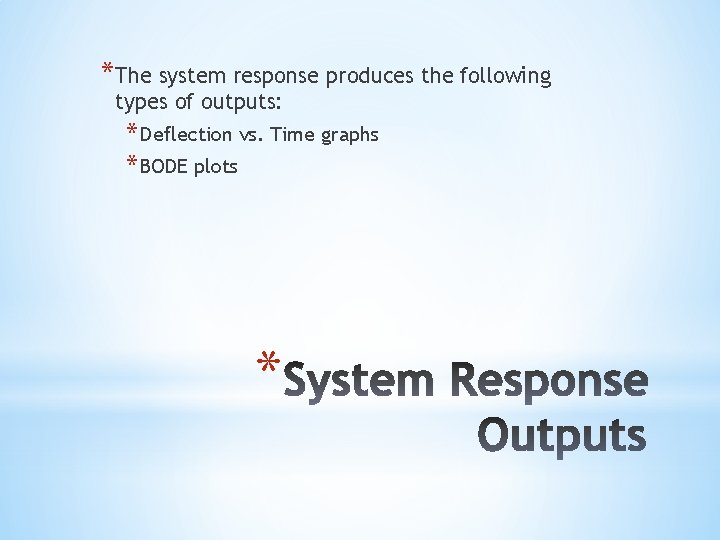 *The system response produces the following types of outputs: * Deflection vs. Time graphs