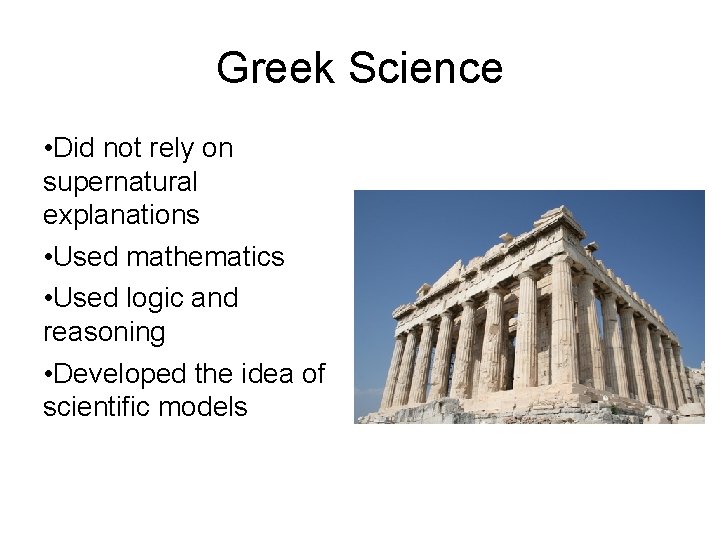 Greek Science • Did not rely on supernatural explanations • Used mathematics • Used