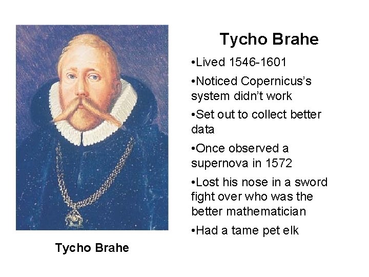 Tycho Brahe • Lived 1546 -1601 Tycho Brahe • Noticed Copernicus’s system didn’t work