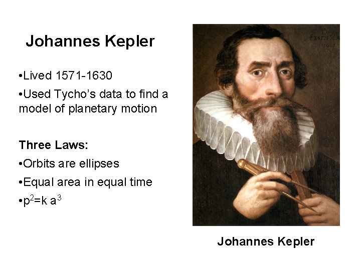 Johannes Kepler • Lived 1571 -1630 • Used Tycho’s data to find a model