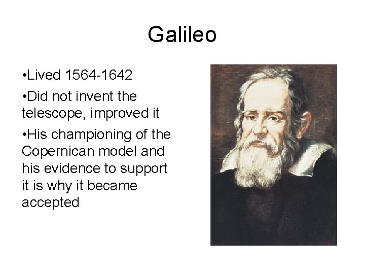 Galileo • Lived 1564 -1642 • Did not invent the telescope, improved it •