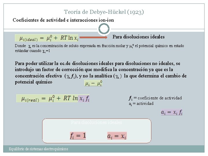 Teoría de Debye-Hückel (1923) Coeficientes de actividad e interacciones ion-ion Para disoluciones ideales Donde