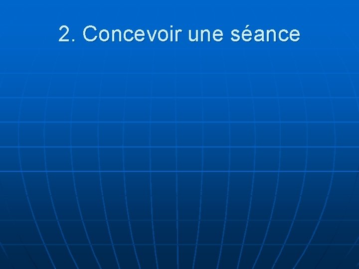 2. Concevoir une séance 