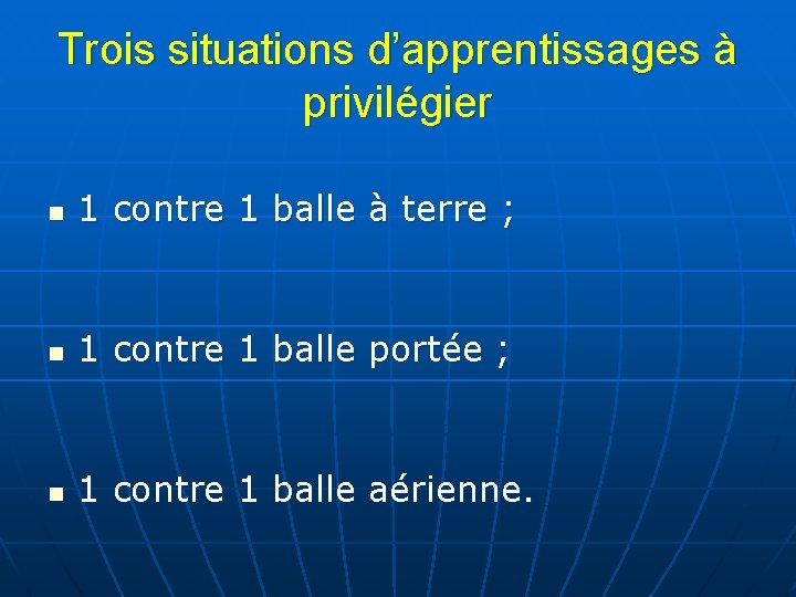 Trois situations d’apprentissages à privilégier n 1 contre 1 balle à terre ; n