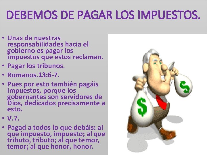 DEBEMOS DE PAGAR LOS IMPUESTOS. • Unas de nuestras responsabilidades hacia el gobierno es