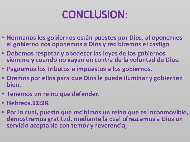 CONCLUSION: • Hermanos los gobiernos están puestos por Dios, al oponernos al gobierno nos