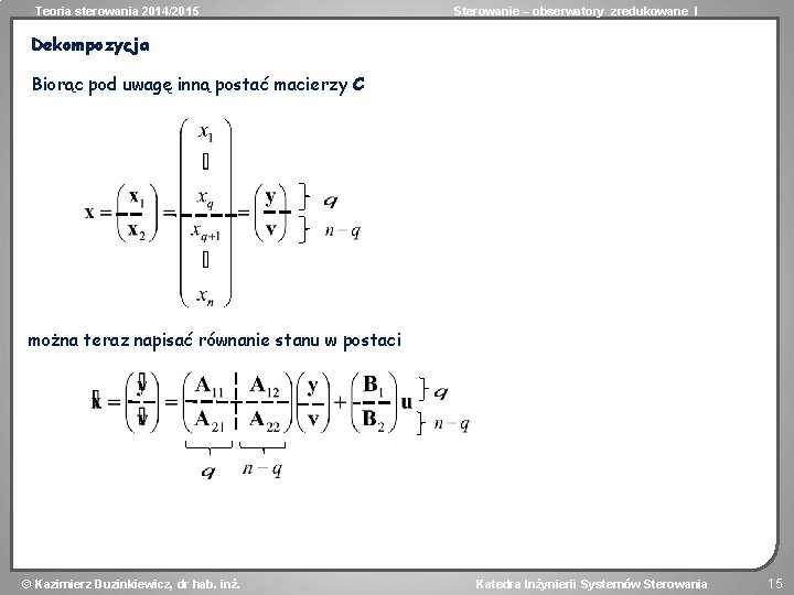 Teoria sterowania 2014/2015 Sterowanie – obserwatory zredukowane I Dekompozycja Biorąc pod uwagę inną postać