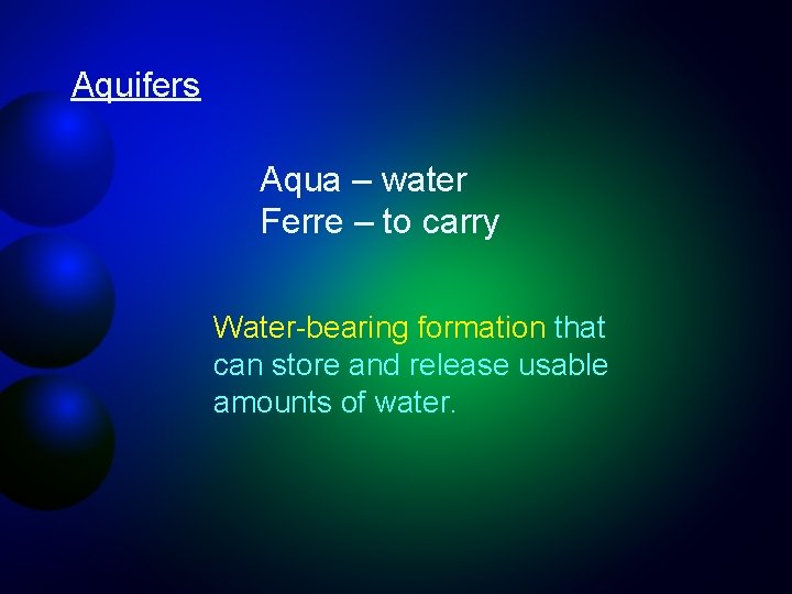 Aquifers Aqua – water Ferre – to carry Water-bearing formation that can store and