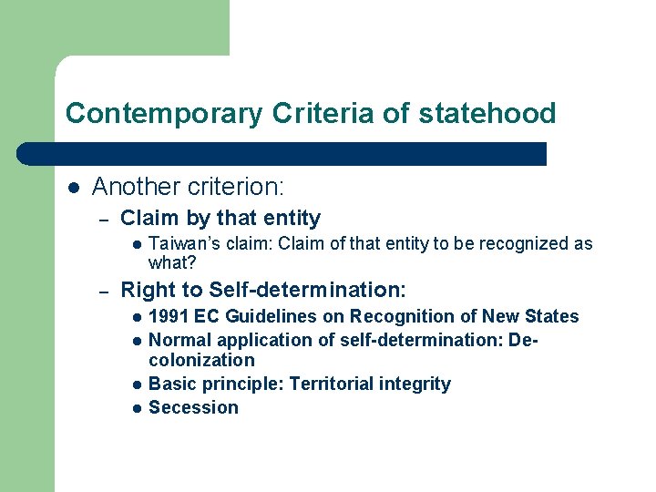 Contemporary Criteria of statehood l Another criterion: – Claim by that entity l –