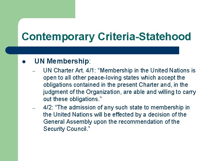 Contemporary Criteria-Statehood l UN Membership: – – UN Charter Art. 4/1: “Membership in the