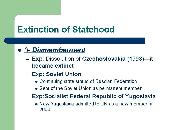Extinction of Statehood l 3 - Dismemberment – – Exp: Dissolution of Czechoslovakia (1993)—it