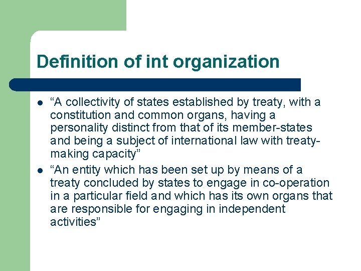 Definition of int organization l l “A collectivity of states established by treaty, with