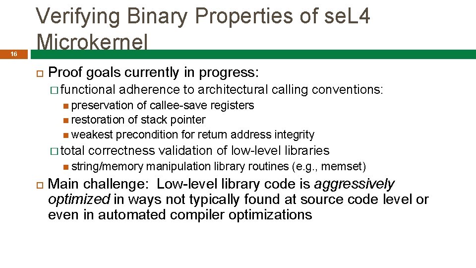 16 Verifying Binary Properties of se. L 4 Microkernel Proof goals currently in progress:
