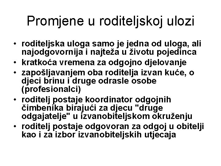 Promjene u roditeljskoj ulozi • roditeljska uloga samo je jedna od uloga, ali najodgovornija