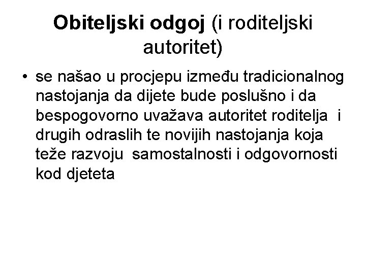 Obiteljski odgoj (i roditeljski autoritet) • se našao u procjepu između tradicionalnog nastojanja da