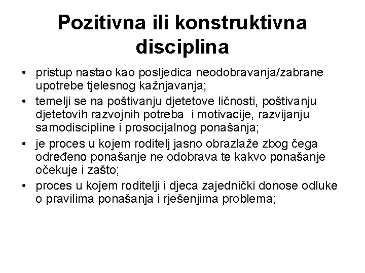 Pozitivna ili konstruktivna disciplina • pristup nastao kao posljedica neodobravanja/zabrane upotrebe tjelesnog kažnjavanja; •