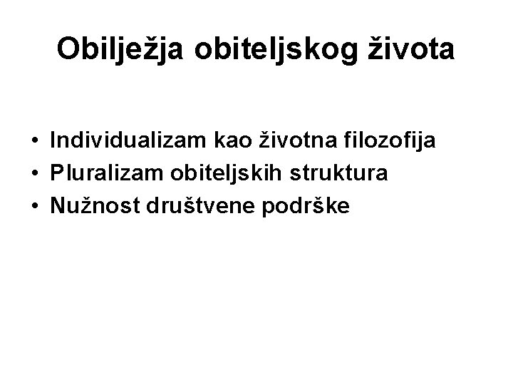 Obilježja obiteljskog života • Individualizam kao životna filozofija • Pluralizam obiteljskih struktura • Nužnost