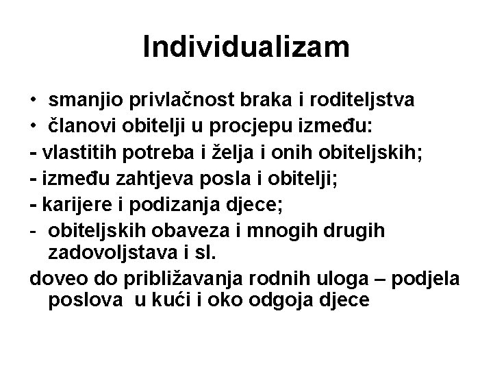 Individualizam • smanjio privlačnost braka i roditeljstva • članovi obitelji u procjepu između: -