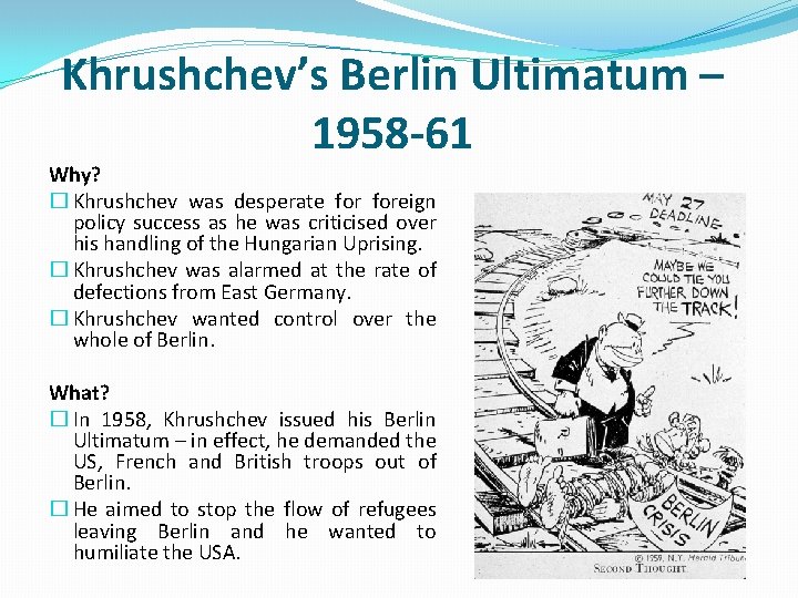 Khrushchev’s Berlin Ultimatum – 1958 -61 Why? � Khrushchev was desperate foreign policy success