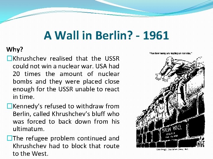 A Wall in Berlin? - 1961 Why? �Khrushchev realised that the USSR could not