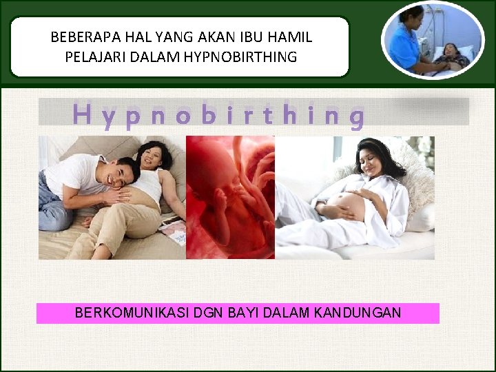 BEBERAPA HAL YANG AKAN IBU HAMIL PELAJARI DALAM HYPNOBIRTHING Hypnobirthing BERKOMUNIKASI DGN BAYI DALAM