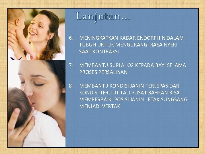 Lanjutan… 6. MENINGKATKAN KADAR ENDORPHIN DALAM TUBUH UNTUK MENGURANGI RASA NYERI SAAT KONTRAKSI 7.